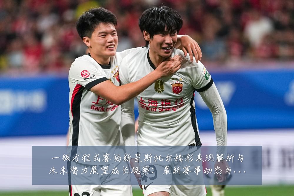 一级方程式赛场新星斯托尔精彩表现解析与未来潜力展望成长观察:最新赛事动态与深度分析