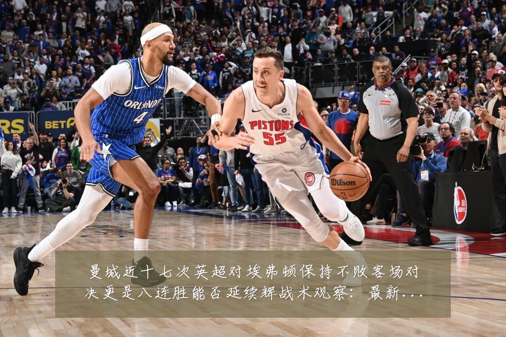 曼城近十七次英超对埃弗顿保持不败客场对决更是八连胜能否延续辉战术观察:最新赛事动态与深度分析